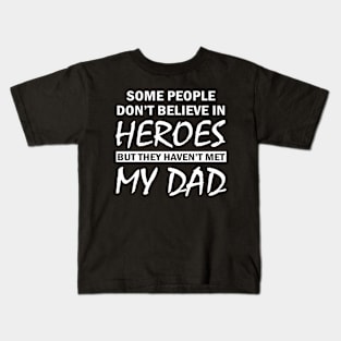 Some People Don’t Believe In Heroes But They Haven’t Met My Dad Kids T-Shirt